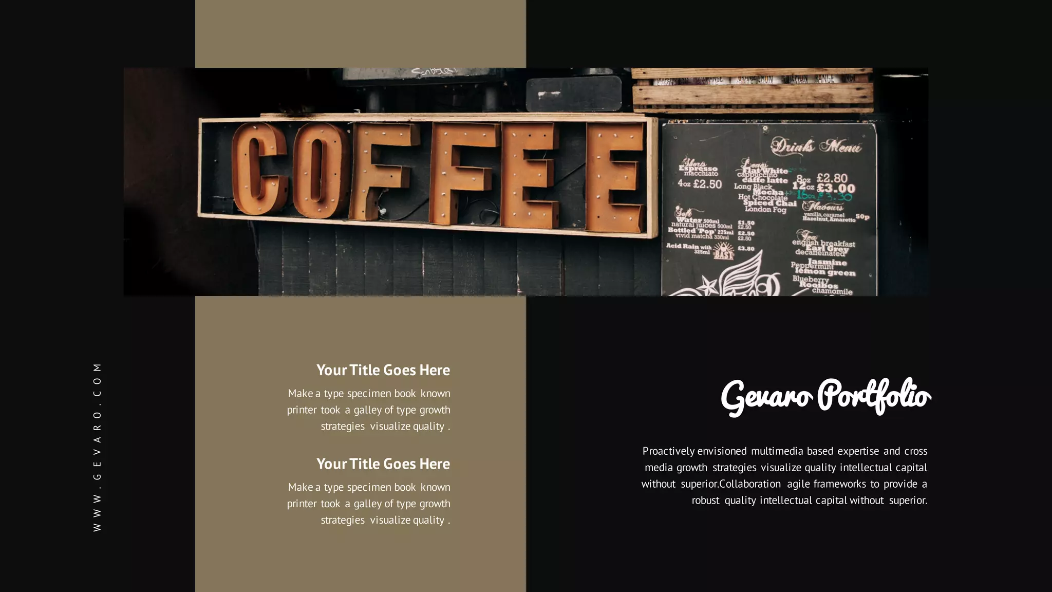 YourTitle Goes Here
Make a type specimen book known
printer took a galley of type growth
strategies visualize quality .
YourTitle Goes Here
Make a type specimen book known
printer took a galley of type growth
strategies visualize quality .
Proactively envisioned multimedia based expertise and cross
media growth strategies visualize quality intellectual capital
without superior.Collaboration agile frameworks to provide a
robust quality intellectual capital without superior.
Gevaro Portfolio
WWW.GEVARO.COM
 