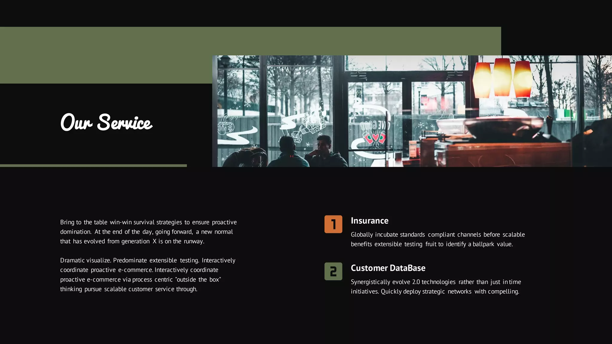 Our Service
Bring to the table win-win survival strategies to ensure proactive
domination. At the end of the day, going forward, a new normal
that has evolved from generation X is on the runway.
Dramatic visualize. Predominate extensible testing. Interactively
coordinate proactive e-commerce. Interactively coordinate
proactive e-commerce via process centric "outside the box"
thinking pursue scalable customer service through.
Customer DataBase
Synergistically evolve 2.0 technologies rather than just in time
initiatives. Quickly deploy strategic networks with compelling.
Insurance
Globally incubate standards compliant channels before scalable
benefits extensible testing fruit to identify a ballpark value.
 