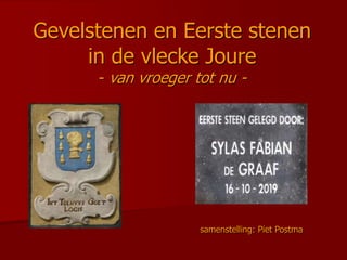 Gevelstenen en Eerste stenen
in de vlecke Joure
- van vroeger tot nu -
samenstelling: Piet Postma
 