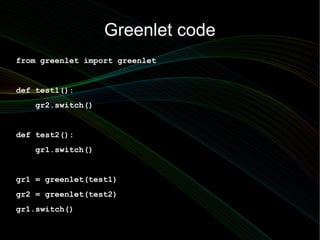Greenlet code
from greenlet import greenlet


def test1():
   gr2.switch()


def test2():
   gr1.switch()


gr1 = greenlet...