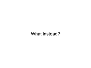 What instead?
 
