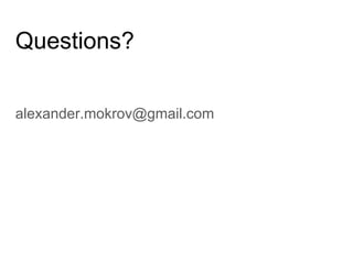 Questions?
alexander.mokrov@gmail.com
 