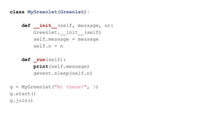 class MyGreenlet(Greenlet):
def __init__(self, message, n):
Greenlet.__init__(self)
self.message = message
self.n = n
def ...