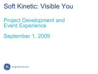 Soft Kinetic: Visible You Project Development and              Event Experience September 1, 2009 