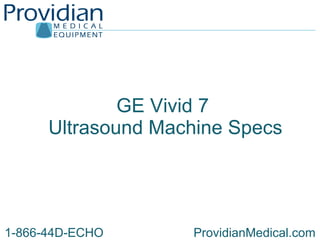 GE Vivid 7  Ultrasound Machine Specs 1-866-44D-ECHO  ProvidianMedical.com  