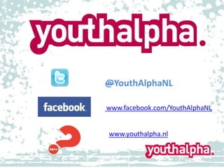 @YouthAlphaNL
www.facebook.com/YouthAlphaNL
www.youthalpha.nl
 