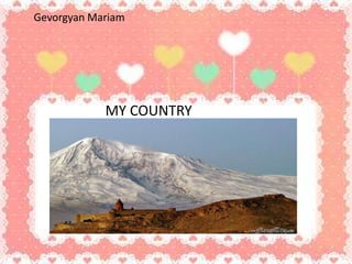 Gevorgyan Mariam
MY COUNTRY
 