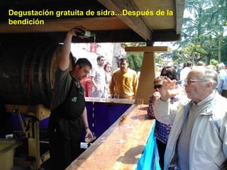 Degustación gratuita de sidra…Después de la
bendición

 