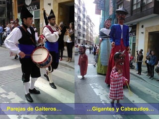 …Parejas de Gaiteros…

…Gigantes y Cabezudos…

 