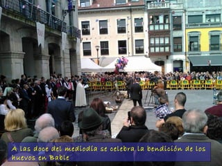 A las doce del mediodía se celebra la bendición de los
huevos en Bable

 