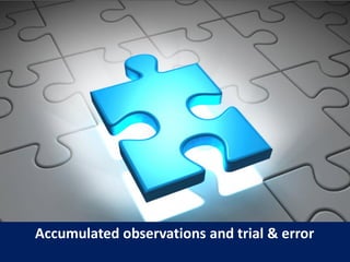 Accumulated observations and trial & error 
 
