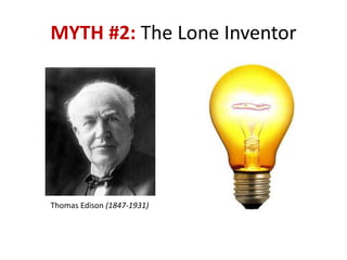 MYTH #2: The Lone Inventor 
Thomas Edison (1847-1931)  