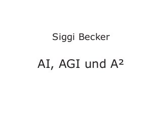 Siggi Becker
AI, AGI und A²
 