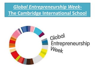 Global Entrepreneurship Week- 
The Cambridge International School 
 