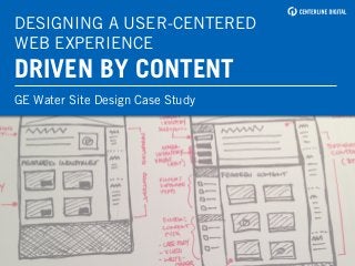 DESIGNING A USER-CENTERED
WEB EXPERIENCE
DRIVEN BY CONTENT
GE Water Site Design Case Study
 