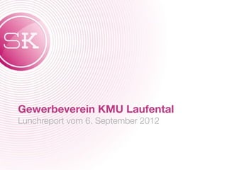 Gewerbeverein KMU Laufental
Lunchreport vom 6. September 2012
 