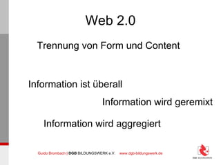 Web 2.0 Trennung von Form und Content Information ist überall Information wird geremixt Information wird aggregiert 