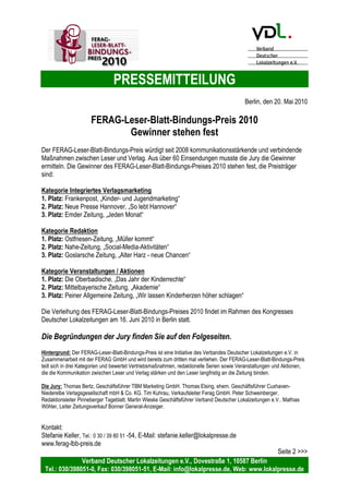 PRESSEMITTEILUNG
Verband Deutscher Lokalzeitungen e.V., Dovestraße 1, 10587 Berlin
Tel.: 030/398051-0, Fax: 030/398051-51, E-Mail: info@lokalpresse.de, Web: www.lokalpresse.de
Seite 5
KATEGORIE VERANSTALTUNGEN / AKTIONEN
3. Platz Peiner Allgemeine Zeitung, Peine
mit dem Projekt „Wir lassen Kinderherzen höher schlagen“
Die Peiner Allgemeine Zeitung überzeugte mit einem interessanten Kindergartenprojekt. Darin werden
gemeinnützige Projekte von Kindertagesstätten vorgestellt und nach Abstimmung unter der Leserschaft
prämiert. Der Clou: Im Rahmen von Sonderveröffentlichungen werden aus der ersten
Anzeigenschaltung 20% in einen Spendentopf zur Unterstützung dieser gemeinnützigen Kindergarten-
Projekte vom Verlag eingezahlt. Für die Jury ein innovativer Ansatz und daher Platz 3.
 