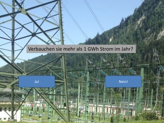 Verbauchen sie mehr als 1 GWh Strom im Jahr?
Ja! Nein!
 