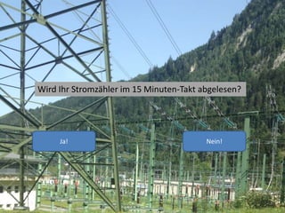 Wird Ihr Stromzähler im 15 Minuten-Takt abgelesen?
Ja! Nein!
 