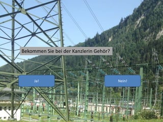 Bekommen Sie bei der Kanzlerin Gehör?
Ja! Nein!
 