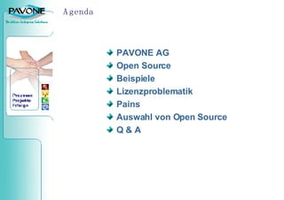 Agenda PAVONE AG Open Source Beispiele Lizenzproblematik Pains Auswahl von Open Source Q & A 