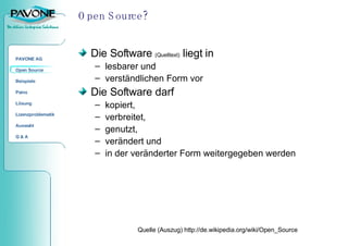 Open Source? Die Software  (Quelltext)  liegt in lesbarer und  verständlichen Form vor Die Software darf kopiert,  verbreitet, genutzt, verändert und  in der veränderter Form weitergegeben werden Quelle (Auszug) http://de.wikipedia.org/wiki/Open_Source 