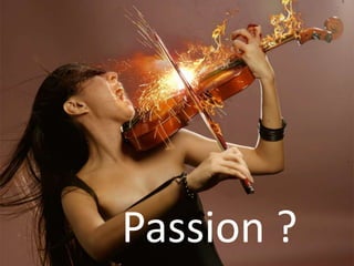 Passion ?
 