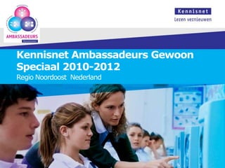 Kennisnet Ambassadeurs Gewoon
Speciaal 2010-2012
Regio Noordoost Nederland
 