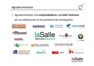 Agradecimientos

• Agradecimientos a los emprendedores y La Salle Technova
  por su colaboración en los proyectos de investigación.




                                  3
 