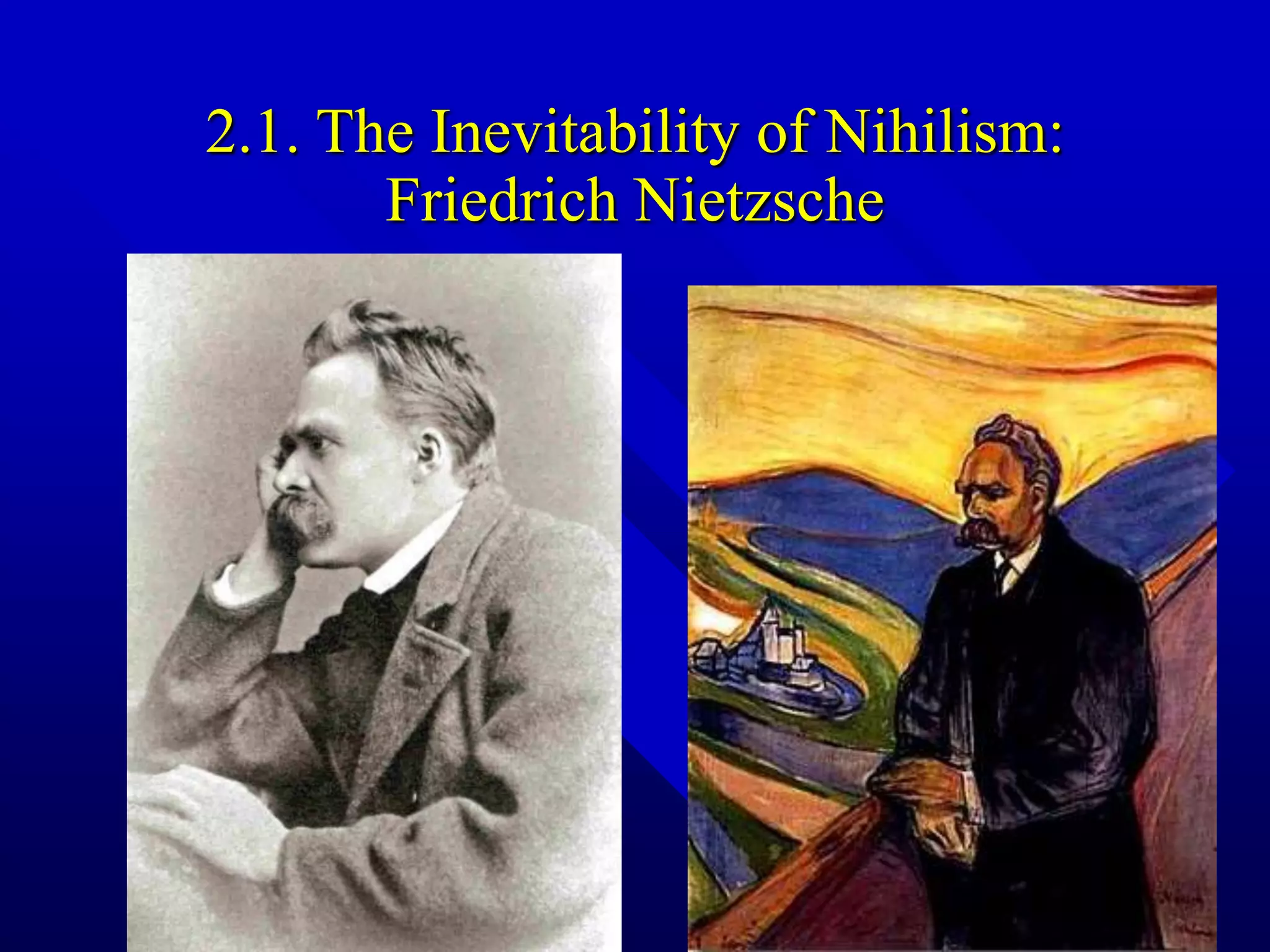 2.1. The Inevitability of Nihilism:
Friedrich Nietzsche
 