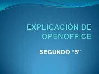 EXPLICACIÓN DE OPENOFFICE SEGUNDO “5” 