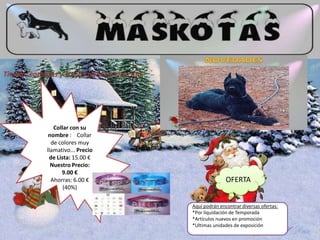 Tienda, consejos y trucos para tu mascotaCollar con su nombre:    Collar de colores muy llamativo... Precio de Lista: 15.00 €Nuestro Precio: 9.00 €Ahorras: 6.00 € (40%) OFERTAAquí podrán encontrar diversas ofertas:*Por liquidación de Temporada   *Artículos nuevos en promoción  *Ultimas unidades de exposición