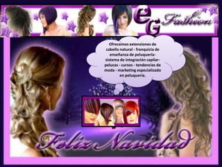 Ofrecemos extensiones de cabello natural - franquicia de enseñanza de peluquería- sistema de integración capilar- pelucas - cursos - tendencias de moda - marketing especializado en peluquería.