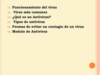 Funcionamiento del virus Virus más comunes ¿Qué es un Antivirus? Tipos de antivirus  Formas de evitar un contagio de un virusModulo de Antivirus