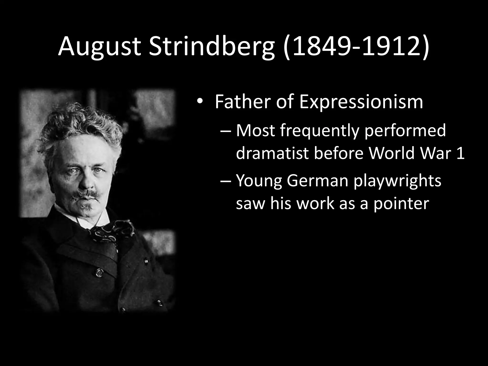 August Strindberg (1849-1912)
          • Father of Expressionism
            – Most frequently performed
              dramatist before World War 1
            – Young German playwrights
              saw his work as a pointer
 