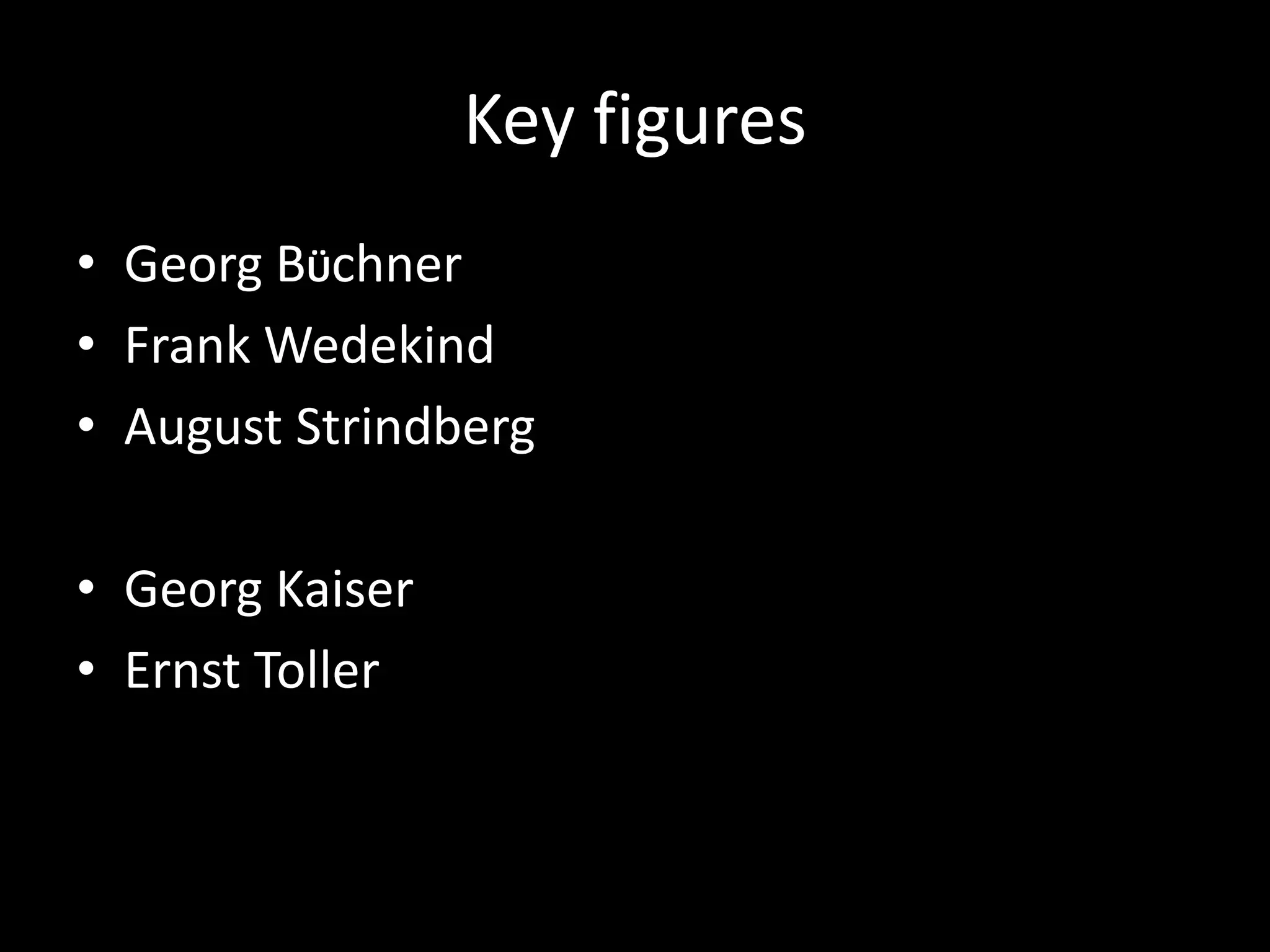 Key figures
• Georg BÜchner
• Frank Wedekind
• August Strindberg

• Georg Kaiser
• Ernst Toller
 