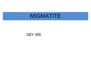 MIGMATITE
GEY 305
 
