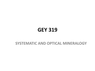 GEY 319
SYSTEMATIC AND OPTICAL MINERALOGY
 