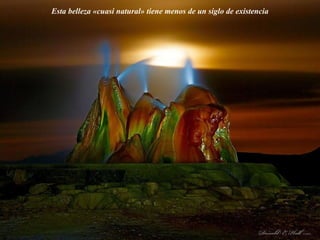 Esta belleza «cuasi natural» tiene menos de un siglo de existencia 
 