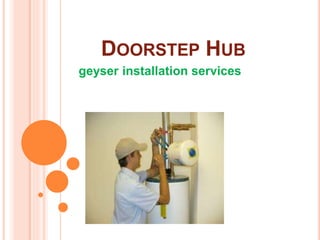 DOORSTEP HUB
geyser installation services
 