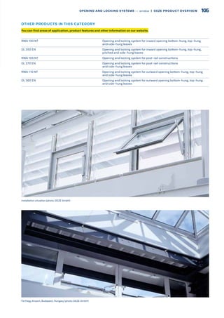 RWA 100 NT Opening and locking system for inward opening bottom-hung, top-hung
and side-hung leaves
OL 350 EN Opening and locking system for inward opening bottom-hung, top-hung,
pitched and side-hung leaves
RWA 105 NT Opening and locking system for post-rail constructions
OL 370 EN Opening and locking system for post-rail constructions
and side-hung leaves
RWA 110 NT Opening and locking system for outward opening bottom-hung, top-hung
and side-hung leaves
OL 360 EN Opening and locking system for outward opening bottom-hung, top-hung
and side-hung leaves
Installation situation (photo: GEZE GmbH)
Ferihegy Airport, Budapest, Hungary (photo: GEZE GmbH)
You can find areas of application, product features and other information on our website.
OTHER PRODUCTS IN THIS CATEGORY
105OPENING AND LOCKING SYSTEMS –– window  |  GEZE PRODUCT OVERVIEW
 