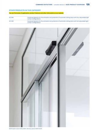 GC 365 Combined detector for the activation and protection of automatic sliding doors with four adjustable light
curtain configurations
GC 363 Combined detector for the activation and protection of automatic sliding doors with ten adjustable light
curtain configurations
GEZE Eastern branch office, Berlin, Germany (photo: GEZE GmbH)
You can find areas of application, product features and other information on our website.
OTHER PRODUCTS IN THIS CATEGORY
125COMBINED DETECTORS –– activation devices |  GEZE PRODUCT OVERVIEW
 