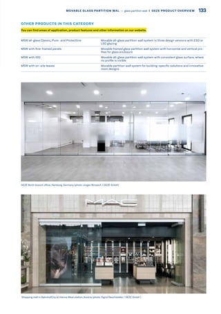 MSW all-glass Classic, Pure- and Protectline Movable all-glass partition wall system in three design versions with ESG or
LSG glazing
MSW with fine-framed panels Movable framed glass partition wall system with horizontal and vertical pro-
files for glass enclosure
MSW with IGG Movable all-glass partition wall system with consistent glass surface, where
no profile is visible
MSW with on-site leaves Movable partition wall system for building-specific solutions and innovative
room designs
Shopping mall in BahnhofCity at Vienna West station, Austria (photo: Sigrid Rauchdobler / GEZE GmbH )
GEZE North branch office, Hamburg, Germany (photo:Jürgen Biniasch / GEZE GmbH)
You can find areas of application, product features and other information on our website.
OTHER PRODUCTS IN THIS CATEGORY
133MOVABLE GLASS PARTITION WAL –– glass partition wall  |  GEZE PRODUCT OVERVIEW
 