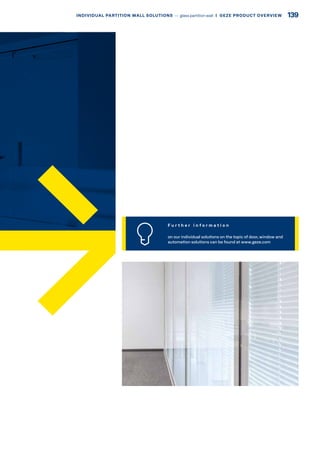 F u r t h e r i n f o r m a t i o n
on our individual solutions on the topic of door, window and
automation solutions can be found at www.geze.com
139INDIVIDUAL PARTITION WALL SOLUTIONS –– glass partition wall  |  GEZE PRODUCT OVERVIEW
 