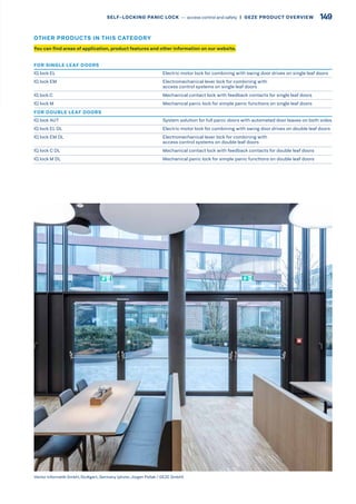 FOR SINGLE LEAF DOORS
IQ lock EL Electric motor lock for combining with swing door drives on single leaf doors
IQ lock EM Electromechanical lever lock for combining with
access control systems on single leaf doors
IQ lock C Mechanical contact lock with feedback contacts for single leaf doors
IQ lock M Mechanical panic lock for simple panic functions on single leaf doors
FOR DOUBLE LEAF DOORS
IQ lock AUT System solution for full panic doors with automated door leaves on both sides
IQ lock EL DL Electric motor lock for combining with swing door drives on double leaf doors
IQ lock EM DL Electromechanical lever lock for combining with
access control systems on double leaf doors
IQ lock C DL Mechanical contact lock with feedback contacts for double leaf doors
IQ lock M DL Mechanical panic lock for simple panic functions on double leaf doors
Vector Informatik GmbH, Stuttgart, Germany (photo:Jürgen Pollak / GEZE GmbH)
You can find areas of application, product features and other information on our website.
OTHER PRODUCTS IN THIS CATEGORY
149SELF-LOCKING PANIC LOCK –– access control and safety  |  GEZE PRODUCT OVERVIEW
 