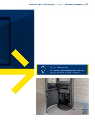 VIDEO
F u r t h e r i n f o r m a t i o n
on our individual solutions on the topic of door, window and
automation solutions can be found at www.geze.com
57INDIVIDUAL SWING DOOR SOLUTIONS –– swing door  |  GEZE PRODUCT OVERVIEW
 