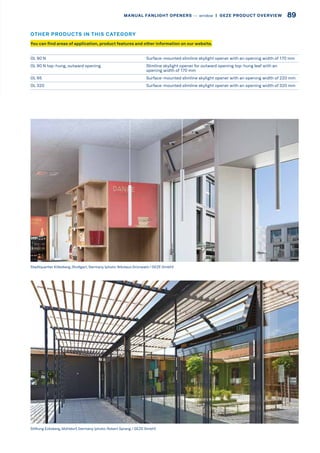 OL 90 N Surface-mounted slimline skylight opener with an opening width of 170 mm
OL 90 N top-hung, outward opening Slimline skylight opener for outward opening top-hung leaf with an
opening width of 170 mm
OL 95 Surface-mounted slimline skylight opener with an opening width of 220 mm
OL 320 Surface-mounted slimline skylight opener with an opening width of 320 mm
Stadtquartier Killesberg, Stuttgart, Germany (photo: Nikolaus Grünwald / GEZE GmbH)
Stiftung Ecksberg, Mühldorf, Germany (photo: Robert Sprang / GEZE GmbH)
You can find areas of application, product features and other information on our website.
OTHER PRODUCTS IN THIS CATEGORY
89MANUAL FANLIGHT OPENERS –– window  |  GEZE PRODUCT OVERVIEW
 