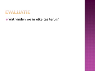  Wat   vinden we in elke tas terug?
 