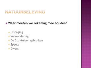  Waar   moeten we rekening mee houden?

    Uitdaging
    Verwondering
    De 5 zintuigen gebruiken
    Speels
    Divers
 
